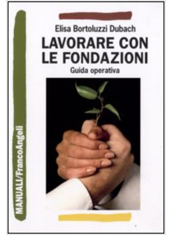 LAVORARE CON LE FONDAZIONI. GUIDA OPERATIVA DI FUNDRAISING