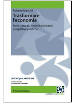 TRASFORMARE L'ECONOMIA. FONTI CULTURALI, MODELLI ALTERNATIVI, PROSPETTIVE POLITI