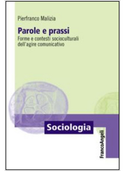 PAROLE E PRASSI. FORME E CONTESTI SOCIOCULTURALI DELL'AGIRE COMUNICATIVO