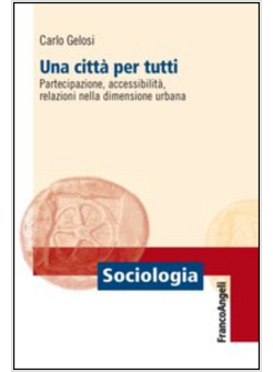 CITTA' PER TUTTI. PARTECIPAZIONE, ACCESSIBILITA', RELAZIONI NELLA DIMENSIONE URB