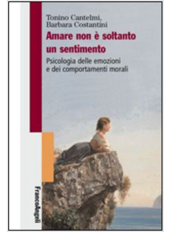 AMARE NON E' SOLTANTO UN SENTIMENTO. PSICOLOGIA DELLE EMOZIONI E DEI COMPORTAMEN