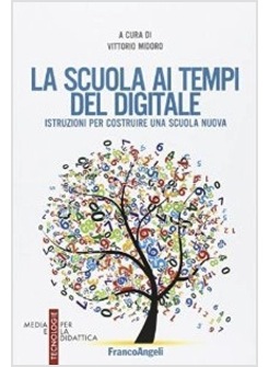 LA SCUOLA AI TEMPI DEL DIGITALE. ISTRUZIONI PER COSTRUIRE UNA SCUOLA NUOVA 