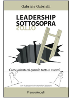 LEADERSHIP SOTTOSOPRA. COME ORIENTARSI QUANDO TUTTO SI MUOVE?