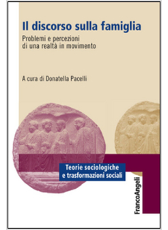 DISCORSO SULLA FAMIGLIA. PROBLEMI E PERCEZIONI DI UNA REALTA' IN MOVIMENTO (IL)