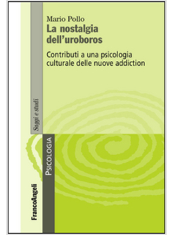 NOSTALGIA DELL'UROBOROS. CONTRIBUTI A UNA PSICOLOGIA CULTURALE DELLE NUOVE ADDIC