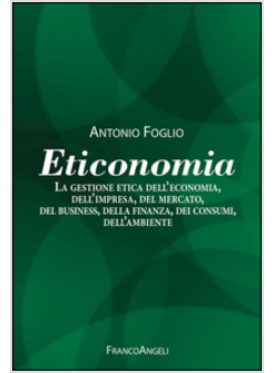 ETICONOMIA. LA GESTIONE ETICA DELL'ECONOMIA, DELL'IMPRESA, DEL MERCATO, DEL BUSI