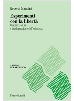 ESPERIMENTI CON LA LIBERTA'. COSCIENZA DI SE' E TRASFORMAZIONE DELL'ESISTENZA