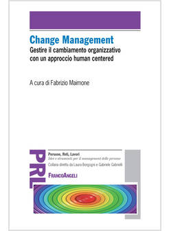 CHANGE MANAGEMENT. GESTIRE IL CAMBIAMENTO ORGANIZZATIVO CON UN APPROCCIO «HUMAN 