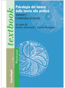 PSICOLOGIA DEL LAVORO: DALLA TEORIA ALLA PRATICA. VOL. 1: L' INDIVIDUO AL LAVORO