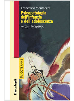 PSICOPATOLOGIA DELL'INFANZIA E DELL'ADOLESCENZA. PERCORSI TERAPEUTICI
