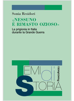 &laquo;NESSUNO E' RIMASTO OZIOSO&raquo;. LA PRIGIONIA IN ITALIA DURANTE LA GRANDE GUERRA
