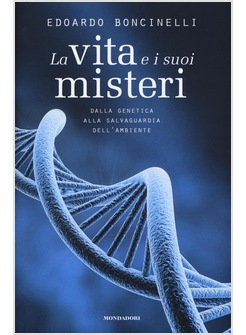 LA VITA E I SUOI MISTERI. DALLA GENETICA ALLA SALVAGUARDIA DELL'AMBIENTE