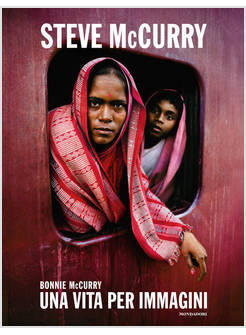 STEVE MCCURRY. UNA VITA PER IMMAGINI. EDIZ. ILLUSTRATA