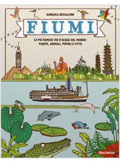 FIUMI LE PIU' FAMOSE VIE D'ACQUA DEL MONDO: PIANTE, ANIMALI, POPOLI E CITTA'