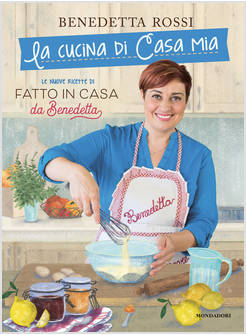 LA CUCINA DI CASA MIA. LE NUOVE RICETTE DI FATTO IN CASA DA BENEDETTA