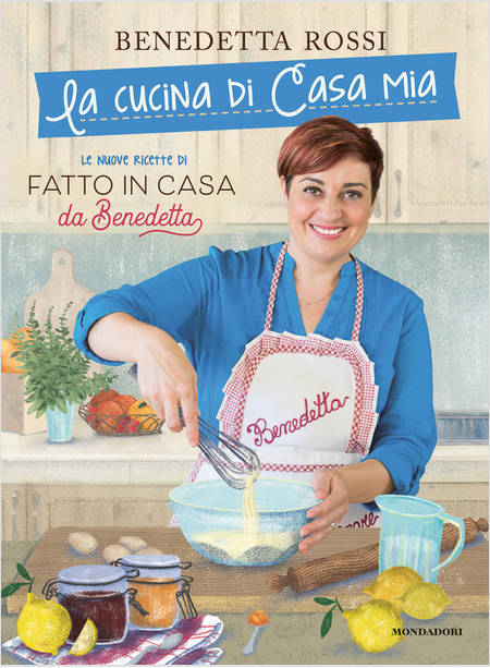 LA CUCINA DI CASA MIA. LE NUOVE RICETTE DI FATTO IN CASA DA BENEDETTA