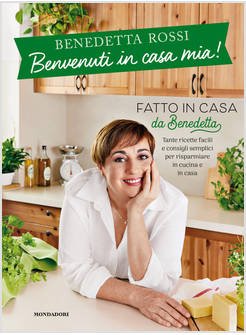 BENVENUTI IN CASA MIA! TANTE RICETTE FACILI E CONSIGLI SEMPLICI PER RISPARMIARE 