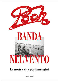 POOH, BANDA NEL VENTO. LA NOSTRA VITA PER IMMAGINI