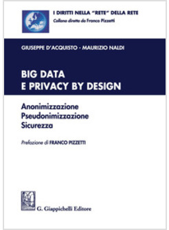 BIG DATA E PRIVACY BY DESIGN. ANONIMIZZAZIONE, PSEUDONIMIZZAZIONE, SICUREZZA. CO