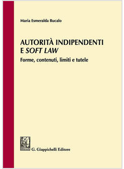 AUTORITA' INDIPENDENTI E SOFT LAW. FORME, CONTENUTI, LIMITI E TUTELE