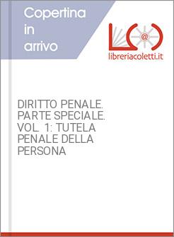 DIRITTO PENALE. PARTE SPECIALE. VOL. 1: TUTELA PENALE DELLA PERSONA