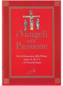 I VANGELI DELLA PASSIONE. PER LA DOMENICA DELLE PALME (ANNO A, B E C) E VENERDI'