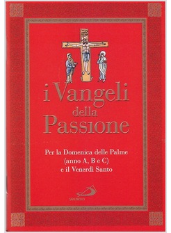 I VANGELI DELLA PASSIONE. PER LA DOMENICA DELLE PALME (ANNO A, B E C) E VENERDI'