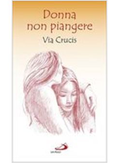 DONNA NON PIANGERE. VIA CRUCIS