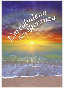 L'ARCOBALENO DELLA SPERANZA. UN PENSIERO PER TE