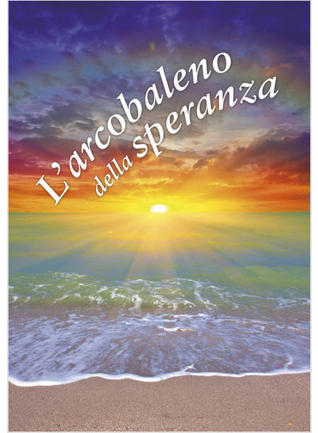 L'ARCOBALENO DELLA SPERANZA. UN PENSIERO PER TE