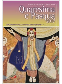 QUARESIMA E PASQUA 2017. SUSSIDIO LITURGICO PASTORALE