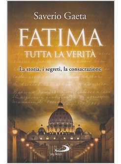 FATIMA. TUTTA LA VERITA'. LA STORIA, I SEGRETI, LA CONSACRAZIONE