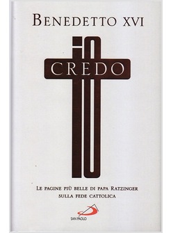 IO CREDO. LE PAGINE PIU' BELLE DI PAPA RATZINGER SULLA FEDE CATTOLICA