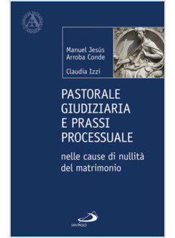 PASTORALE GIUDIZIARIA E PRASSI PROCESSUALE NELLE CAUSE NULLITA' DEL MATRIMONIO