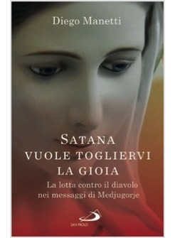 PREGATE PER VINCERE SATANA LA LOTTA CONTRO IL DIAVOLO NEI MESSAGGI DI MEDJUGORJE