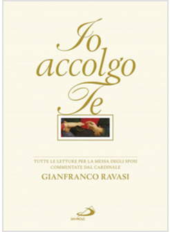 IO ACCOLGO TE. TUTTE LE LETTURE PER LA MESSA DEGLI SPOSI COMMENTATE DA RAVASI