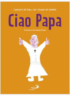 CIAO PAPA. I PENSIERI DEL PAPA, CON I DISEGNI DEI BAMBINI