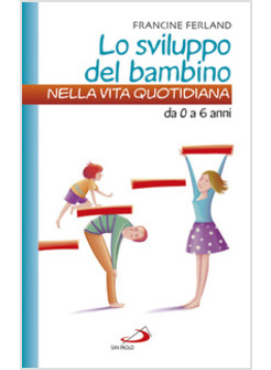 LO SVILUPPO DEL BAMBINO NELLA VITA QUOTIDIANA. DA 0 A 6 ANNI