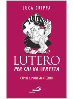 LUTERO PER CHI HA FRETTA. CAPIRE IL PROTESTANTESIMO