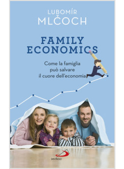 FAMILY ECONOMICS. COME LA FAMIGLIA PUO' SALVARE IL CUORE DELL'ECONOMIA