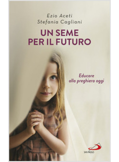 UN SEME PER IL FUTURO. EDUCARE ALLA PREGHIERA OGGI