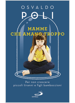 MAMME CHE AMANO TROPPO. PER NON CRESCERE PICCOLI TIRANNI E FIGLI BAMBOCCIONI