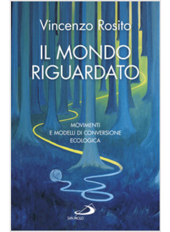 IL MONDO RIGUARDATO. VERSO LA CONVERSIONE ECOLOGICA 