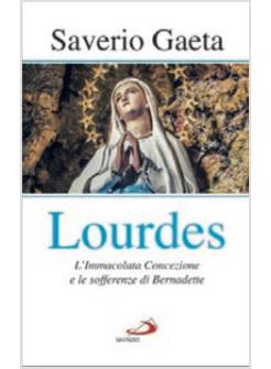 LOURDES. L'IMMACOLATA CONCEZIONE E LE SOFFERENZE DI BERNADETTE