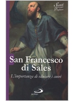 SAN FRANCESCO DI SALES. L'IMPORTANZA DI EDUCARE I CUORI