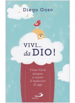 VIVI... DA DIO! COME GESU' INSEGNA A CURARE IL MALESSERE DI OGGI