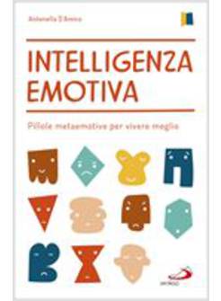 INTELLIGENZA EMOTIVA CAPIRE LE PROPRIE E ALTRUI EMOZIONI PER VIVERE MEGLIO