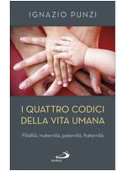 I QUATTRO CODICI DELLA VITA UMANA FILIALITA', MATERNITA', PATERNITA' FRATERNITA'