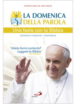 LA DOMENICA DELLA PAROLA. UNA FESTA CON LA BIBBIA. SUSSIDIO LITURGICO-PASTORALE