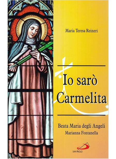 IO SARO' CARMELITA. MARIANNA FONTANELLA, BEATA MARIA DEGLI ANGELI